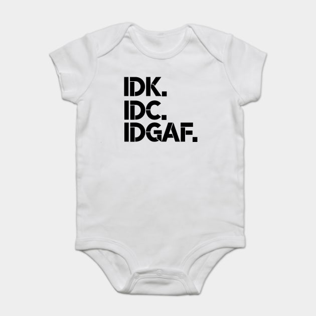IDK, IDC, IDGAF, I dont Know, I don't Care, I don't Give Af hot original Positive Quote Unlimited simple Music rock lgbt T Shirt for Mens Womens Kids Funny Nature Lovers Baby Bodysuit by Darksavage